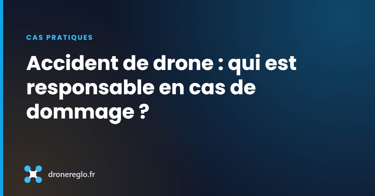 Accident de drone : qui est responsable en cas de dommage ?