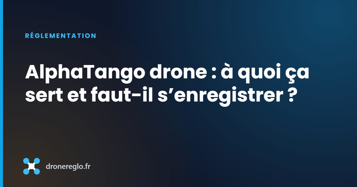 AlphaTango drone : à quoi ça sert et faut-il s’enregistrer ?