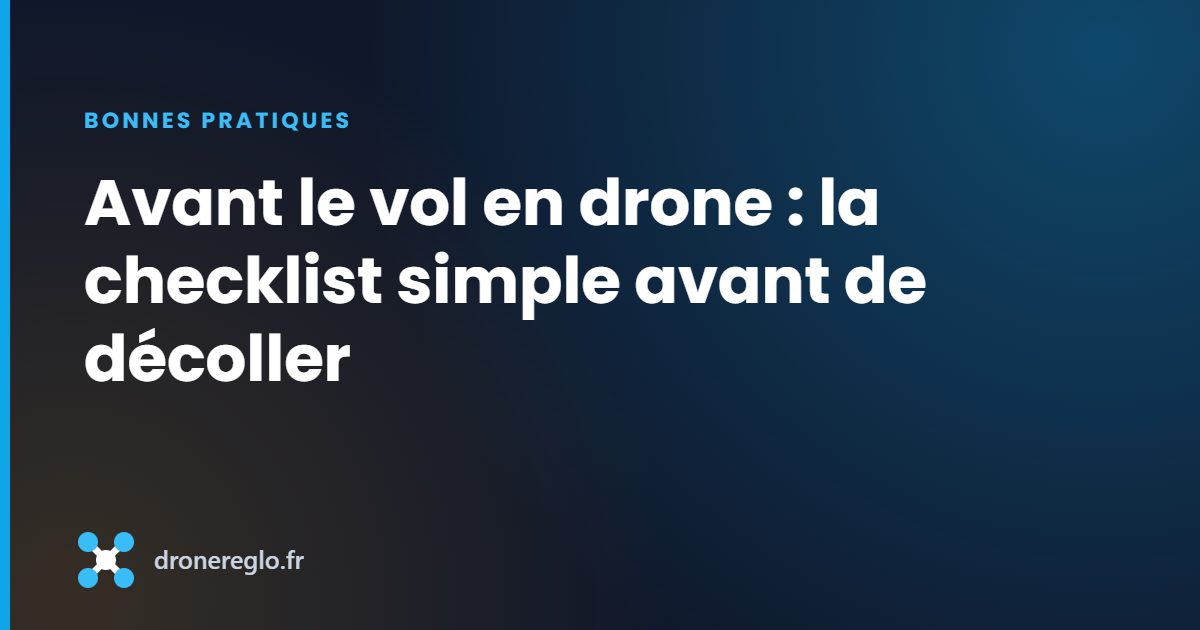 Avant le vol en drone : la checklist simple avant de décoller