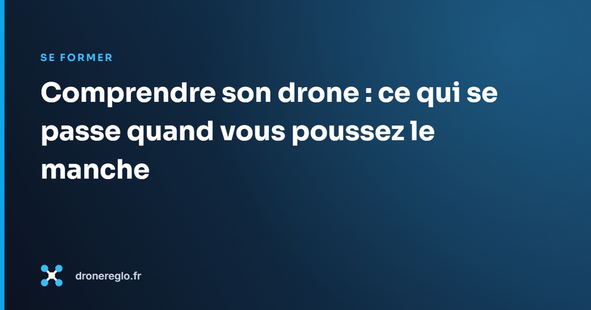 Comprendre son drone : ce qui se passe quand vous poussez le manche