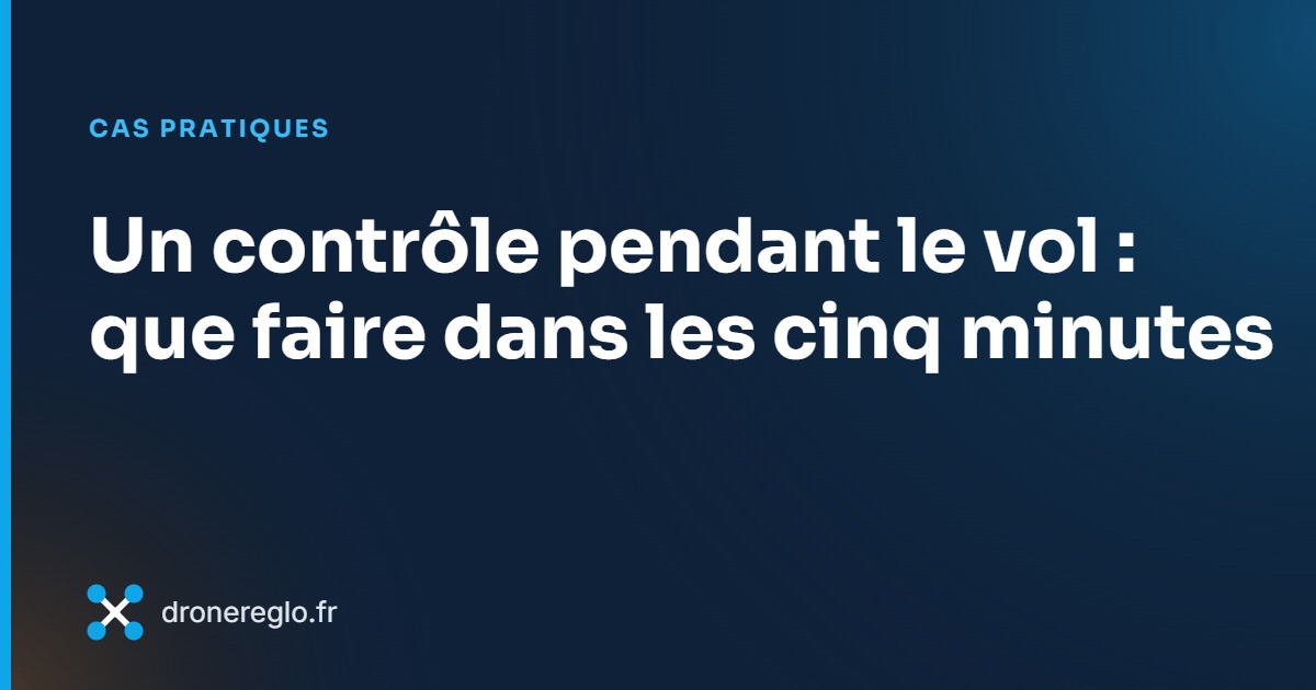 Un contrôle pendant le vol : que faire dans les cinq minutes