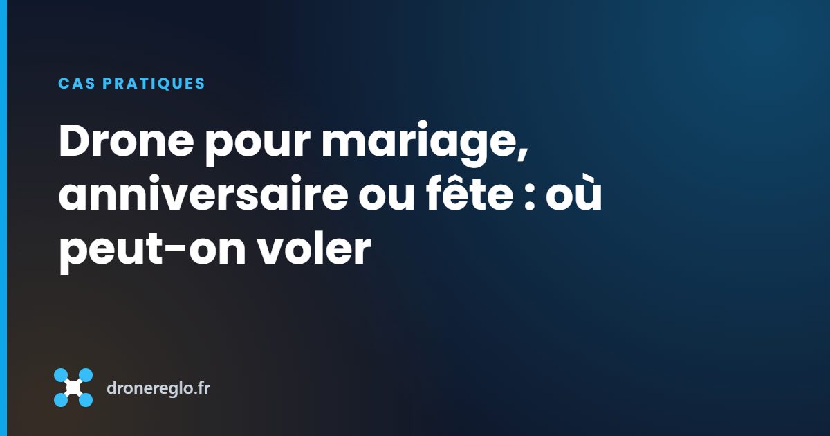 Drone pour mariage, anniversaire ou fête : où peut-on voler