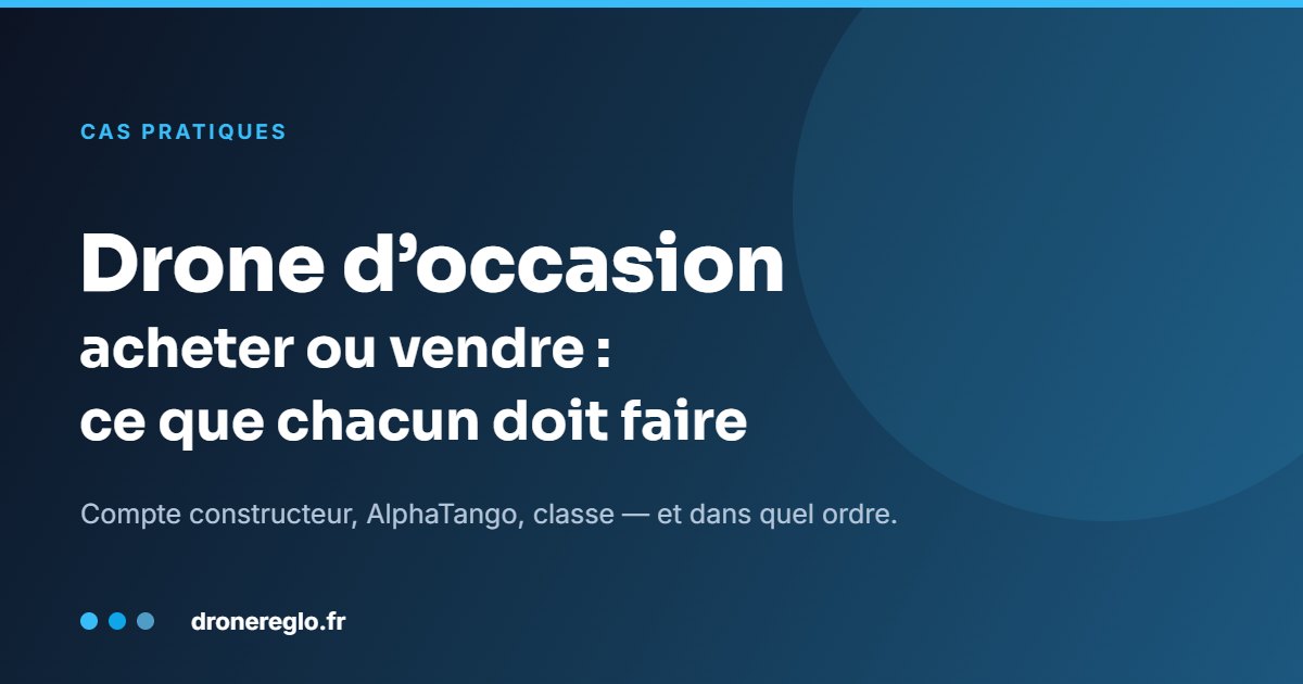 Drone d’occasion : ce qu’il faut faire quand on achète, et quand on vend