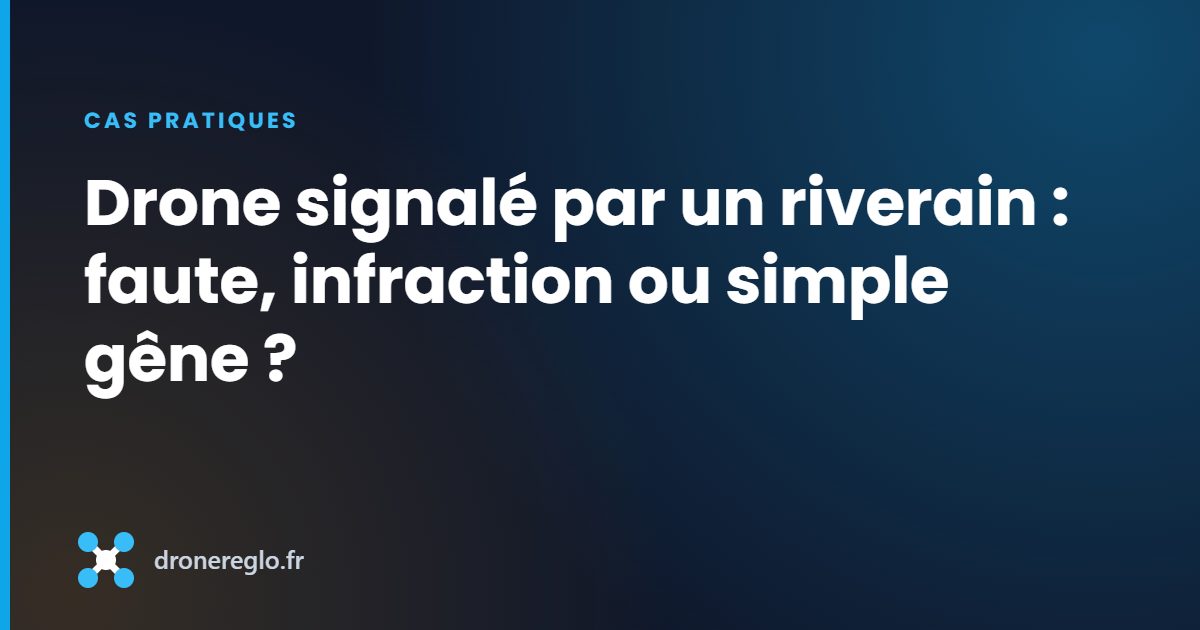 Drone signalé par un riverain : faute, infraction ou simple gêne ?