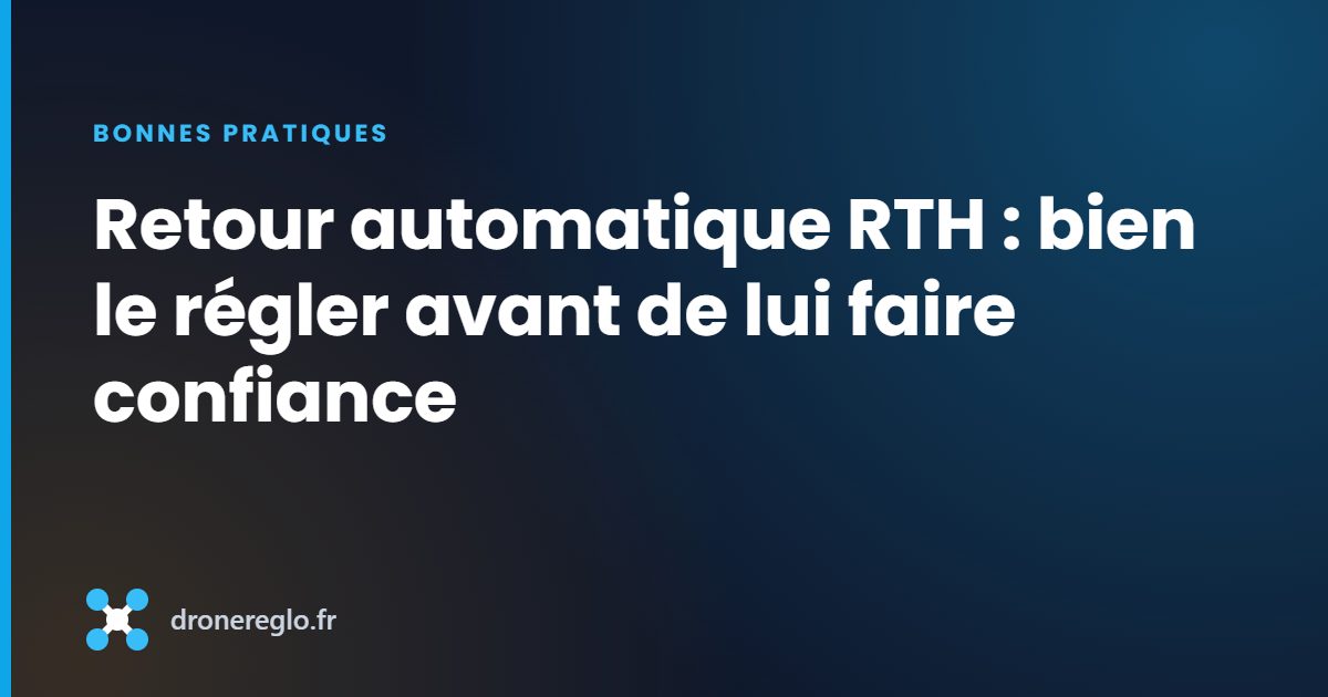 Retour automatique RTH : bien le régler avant de lui faire confiance
